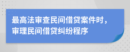 最高法审查民间借贷案件时，审理民间借贷纠纷程序