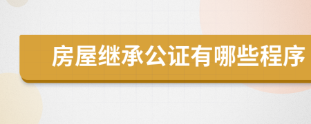 房屋继承公证有哪些程序