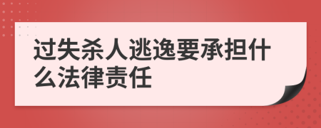 过失杀人逃逸要承担什么法律责任