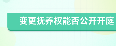 变更抚养权能否公开开庭