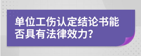 单位工伤认定结论书能否具有法律效力？