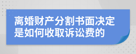 离婚财产分割书面决定是如何收取诉讼费的