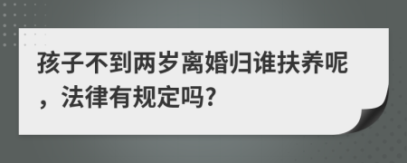孩子不到两岁离婚归谁扶养呢，法律有规定吗?