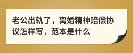老公出轨了，离婚精神赔偿协议怎样写，范本是什么