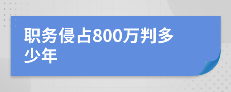 职务侵占800万判多少年