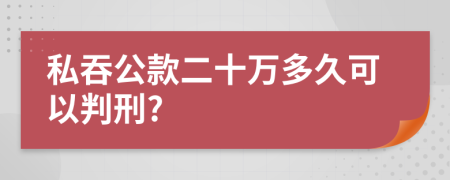 私吞公款二十万多久可以判刑?