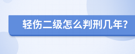 轻伤二级怎么判刑几年？