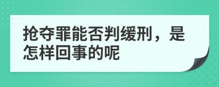 抢夺罪能否判缓刑，是怎样回事的呢