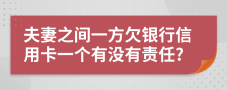 夫妻之间一方欠银行信用卡一个有没有责任?