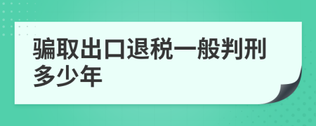 骗取出口退税一般判刑多少年