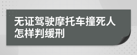 无证驾驶摩托车撞死人怎样判缓刑