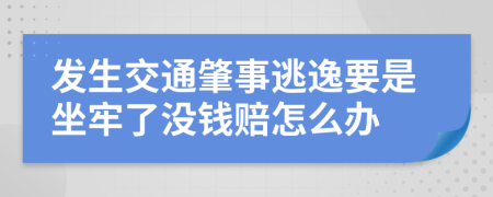 发生交通肇事逃逸要是坐牢了没钱赔怎么办