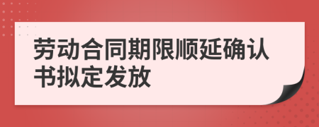 劳动合同期限顺延确认书拟定发放