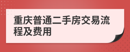 重庆普通二手房交易流程及费用