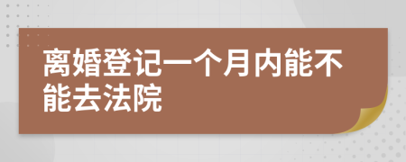 离婚登记一个月内能不能去法院