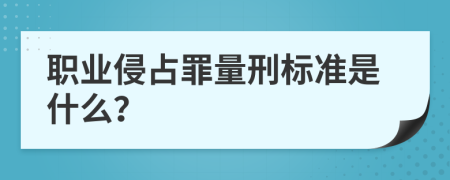 职业侵占罪量刑标准是什么？