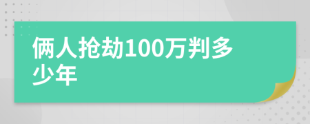 俩人抢劫100万判多少年