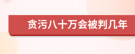 贪污八十万会被判几年