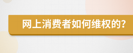 网上消费者如何维权的？