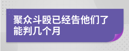 聚众斗殴已经告他们了能判几个月