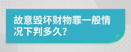 故意毁坏财物罪一般情况下判多久？