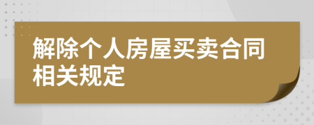 解除个人房屋买卖合同相关规定