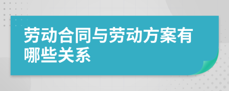 劳动合同与劳动方案有哪些关系