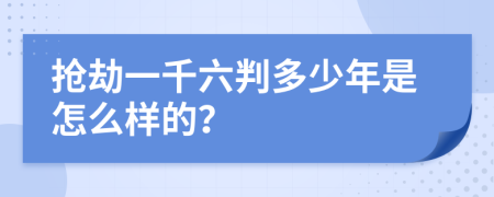 抢劫一千六判多少年是怎么样的？