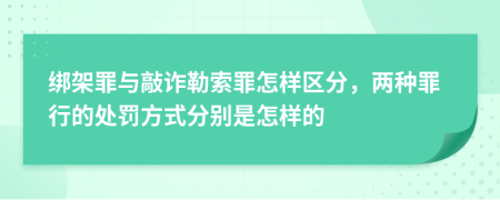 绑架罪与敲诈勒索罪怎样区分，两种罪行的处罚方式分别是怎样的