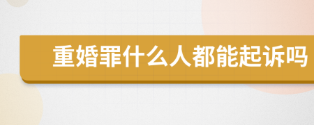 重婚罪什么人都能起诉吗