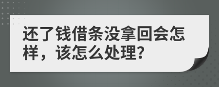 还了钱借条没拿回会怎样，该怎么处理？