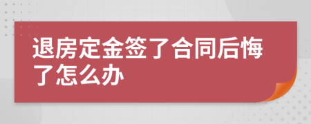 退房定金签了合同后悔了怎么办