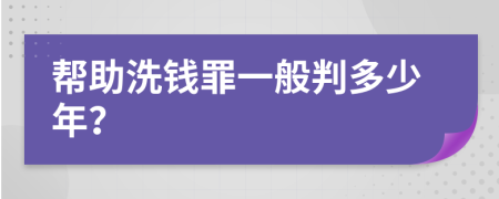 帮助洗钱罪一般判多少年？