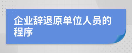 企业辞退原单位人员的程序
