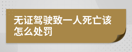 无证驾驶致一人死亡该怎么处罚