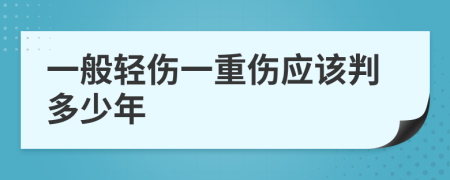 一般轻伤一重伤应该判多少年