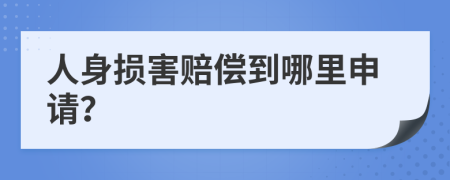 人身损害赔偿到哪里申请？