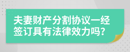 夫妻财产分割协议一经签订具有法律效力吗？