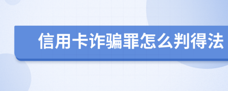 信用卡诈骗罪怎么判得法