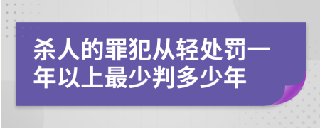 杀人的罪犯从轻处罚一年以上最少判多少年