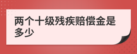 两个十级残疾赔偿金是多少