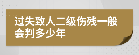 过失致人二级伤残一般会判多少年