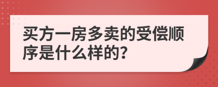 买方一房多卖的受偿顺序是什么样的？