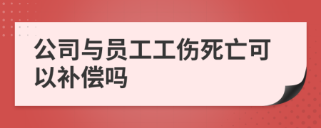 公司与员工工伤死亡可以补偿吗