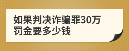 如果判决诈骗罪30万罚金要多少钱