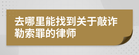 去哪里能找到关于敲诈勒索罪的律师