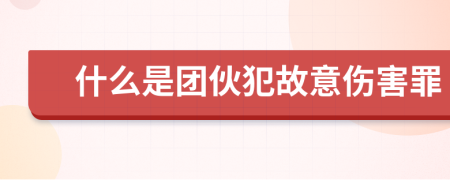 什么是团伙犯故意伤害罪