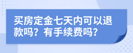 买房定金七天内可以退款吗？有手续费吗？