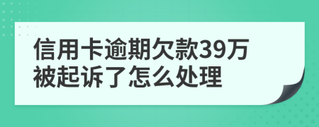 信用卡逾期欠款39万被起诉了怎么处理