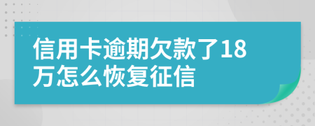 信用卡逾期欠款了18万怎么恢复征信
